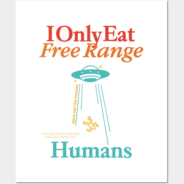 I Only Eat Free Range Dont Eat The Homies You Can Love Humans Wall Art by Gilbert Layla